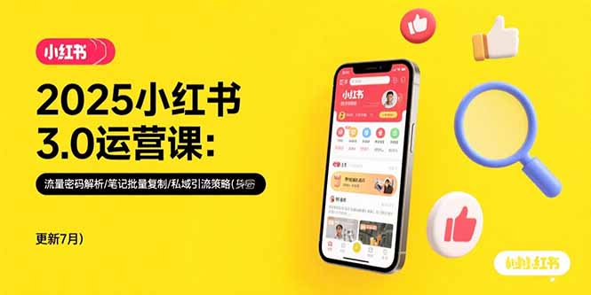 2025小红书3.0运营课：流量密码解析/笔记批量复制/私域引流策略(更新7月-yingqiuwz