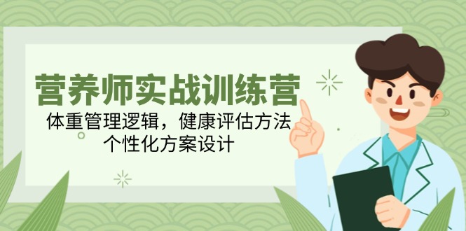 营养师实战训练营，体重管理逻辑，健康评估方法，个性化方案设计-yingqiuwz
