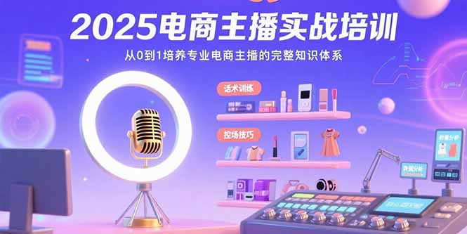 2025电商主播实战培训：从0到1培养专业电商主播的完整知识体系-yingqiuwz