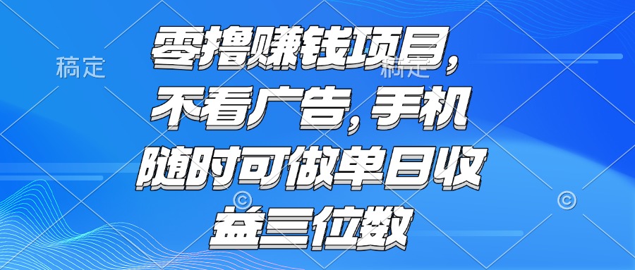 零撸赚钱项目 不看广告 手机随时可做 单日收益三位数-yingqiuwz