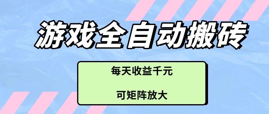 游戏全自动搬砖项目，每天收益千元，可矩阵放大-yingqiuwz
