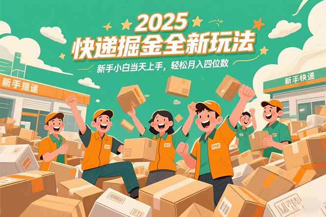 2025快递掘金全新玩法，新手小白当天上手，轻松月入四位数！-yingqiuwz