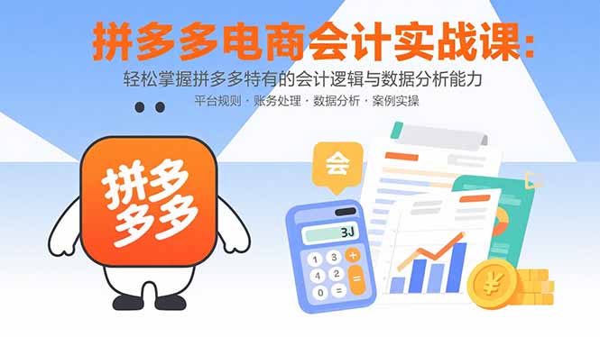 拼多多电商会计实战课：轻松掌握拼多多特有的会计逻辑与数据分析能力-yingqiuwz
