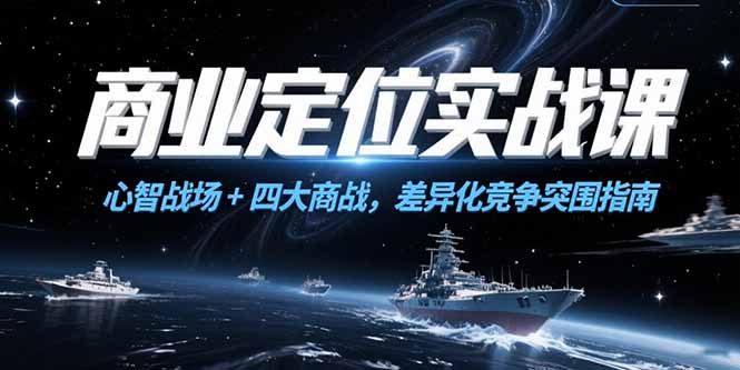 商业定位实战课，心智战场+四大商战，差异化竞争突围指南-yingqiuwz