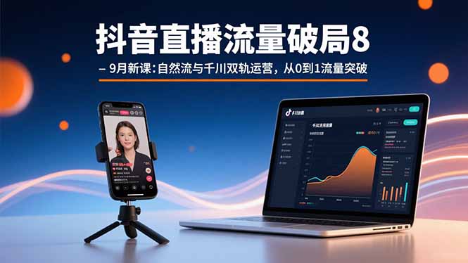 抖音直播流量破局8-9月新课：自然流与千川双轨运营，从0到1流量突破-yingqiuwz