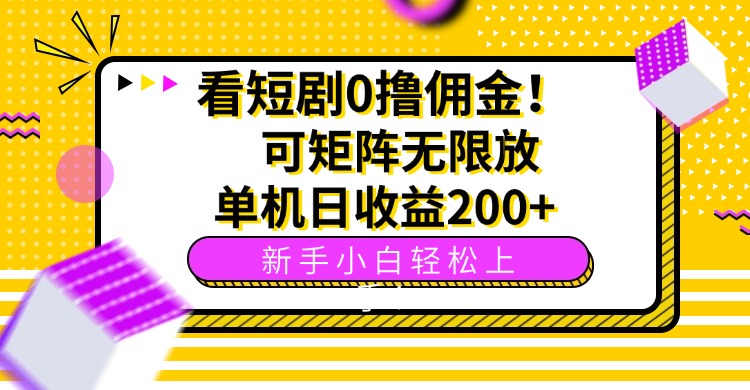 看短剧0撸佣金，可矩阵无限放大，单机日收益200+，新手小白轻松上手！-yingqiuwz