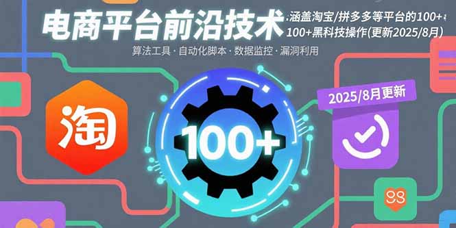 电商平台前沿技术：涵盖淘宝/拼多多等平台的100+黑科技操作(更新2025-8月-yingqiuwz