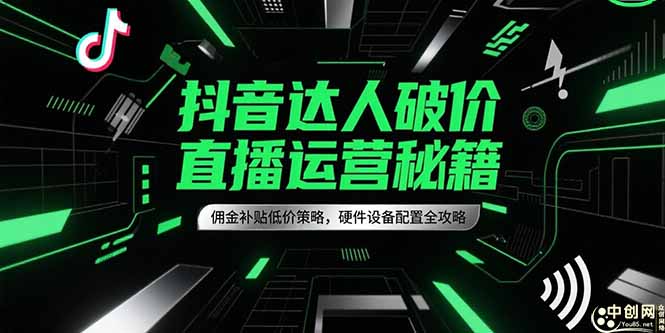 抖音达人破价直播运营秘籍，佣金补贴低价策略，硬件设备配置全攻略-yingqiuwz