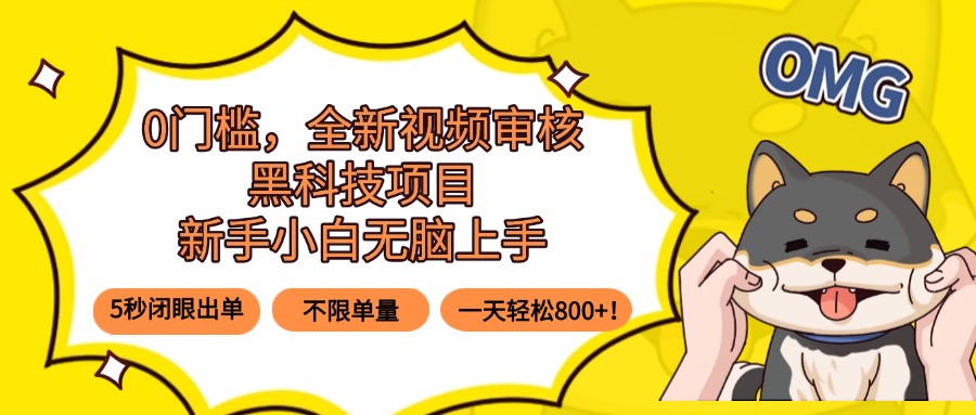 0门槛，全新视频审核黑科技项目，新手小白无脑上手5秒闭眼出单，不限单…-yingqiuwz