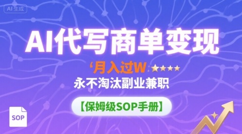 AI代写商单变现，月入过W，永不淘汰副业兼职【保姆级SOP手册】-yingqiuwz