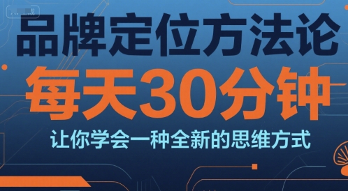 品牌定位方法论，每天30钟分让你学会一种全新的思维方式-yingqiuwz