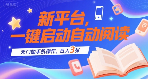 新平台，一键启动自动阅读，无门槛手机操作，日入3张+【揭秘】-yingqiuwz
