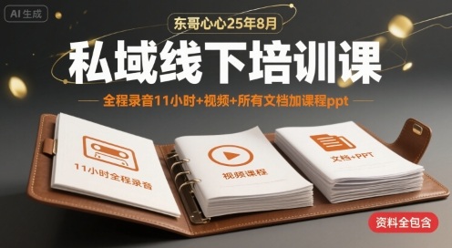 东哥心心25年8月私域线下培训课，全程录音11小时+视频+所有文档加课程ppt-yingqiuwz
