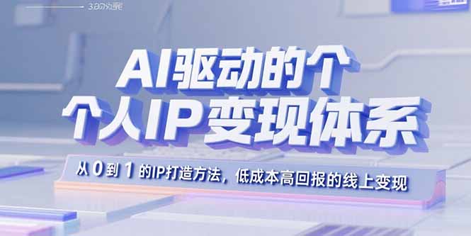 AI驱动的个人IP变现体系：从0到1的IP打造方法，低成本高回报的线上变现-yingqiuwz