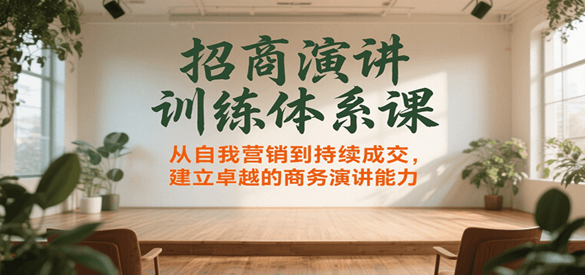 招商演讲训练体系课，从自我营销到持续成交，建立卓越的商务演讲能力-yingqiuwz