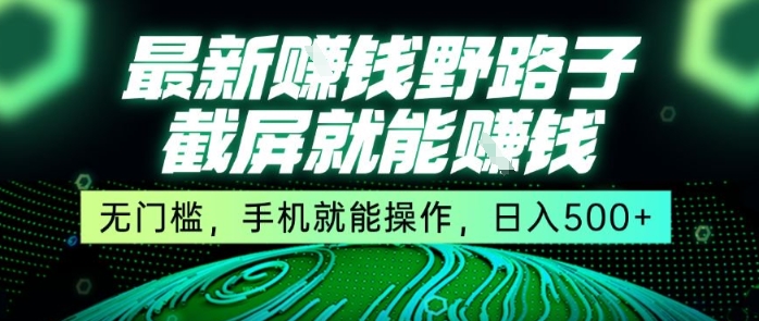 最新野路子截屏就能挣钱，无门槛，手机就能操作，日入5张【揭秘】-yingqiuwz