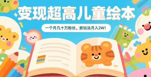 变现超高儿童绘本，一个月几十万粉丝，新玩法月入2W-yingqiuwz
