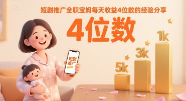 短剧推广全职宝妈每天收益4位数的经验分享-yingqiuwz
