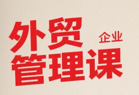 中小外贸企业管理课，系统性强，直击痛点，助企业全面提升管理智慧-yingqiuwz