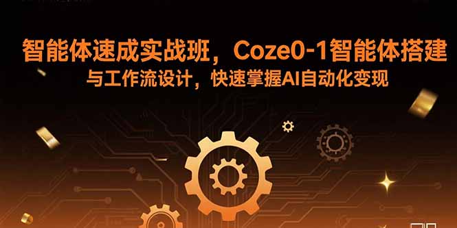 智能体速成实战班，Coze0-1智能体搭建与工作流设计，快速掌握AI自动化变现-yingqiuwz