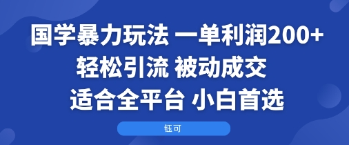 国学暴力玩法：一单利润2张+轻松引流 被动成交  适合全平台   小白首选-yingqiuwz