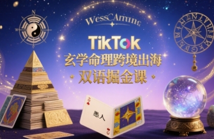 TikTok玄学命理跨境出海双语掘金课，手把手教你用命理知识精准直击海外用户痛点-yingqiuwz