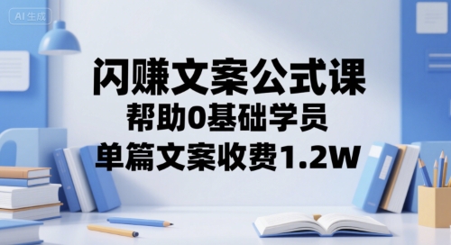 闪赚文案公式课，帮助0基础学员，单篇文案收费1.2W-yingqiuwz