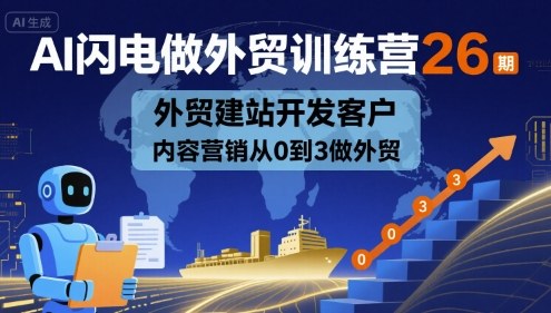 AI闪电做外贸训练营26期，外贸建站开发客户内容营销从0到3做外贸-yingqiuwz