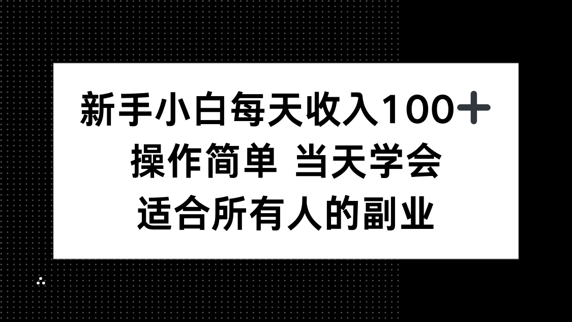 新手小白每天收入100+，操作简单 当天学会 ，适合所有人的副业-yingqiuwz