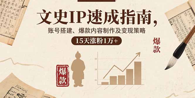 文史IP速成指南，账号搭建、爆款内容制作及变现策略，15天涨粉1万+-yingqiuwz