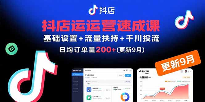 抖店运营速成课，基础设置+流量扶持+千川投流，30天日均订单200+(更新9月-yingqiuwz