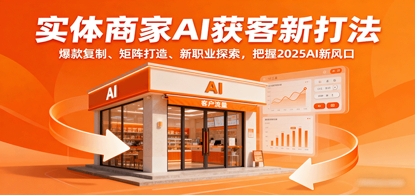 实体商家AI获客新打法：爆款复制、矩阵打造、新职业探索，把握2025AI新风口-yingqiuwz
