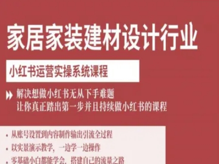 家居家装建材设计行业小红书运营实操系统课程，解决想做小红书无从下手难题让你真正踏出第一步-yingqiuwz
