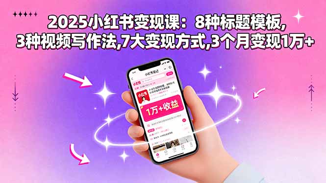 2025小红书变现课：8种标题模板,3种视频写作法,7大变现方式,3个月变现1万+-yingqiuwz