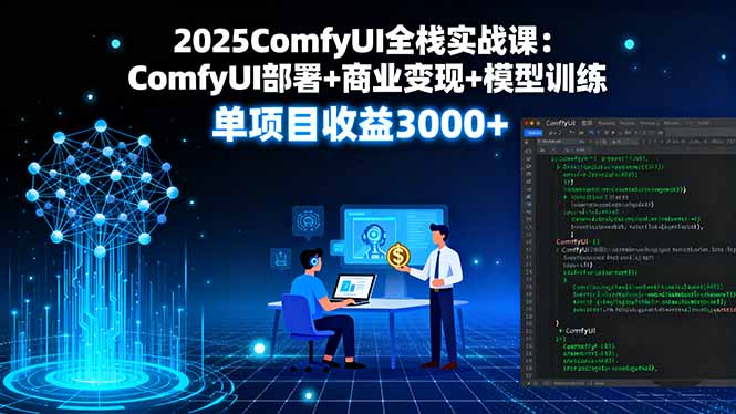 2025ComfyUI全栈实战课：ComfyUI部署+商业变现+模型训练，单项目收益3000+-yingqiuwz