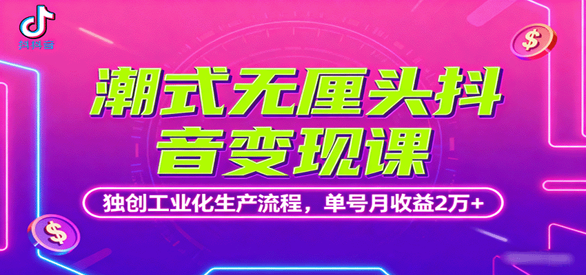 潮式无厘头抖音变现课,独创工业化生产流程,单号月收益2万+-yingqiuwz