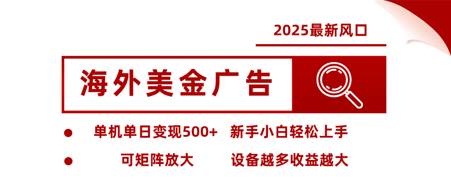 2025最新风口 海外美金广告 单机单日变现500+ 可矩阵放大 设备越多收...-yingqiuwz