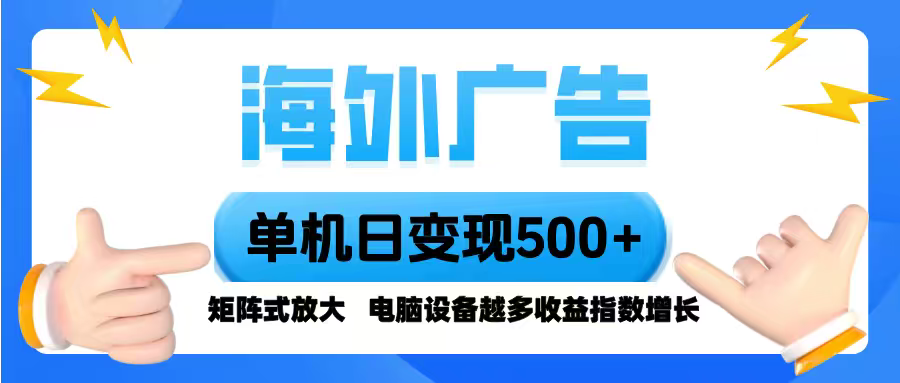 海外广告 单机单日变现500+ 脚本全自动操作，设备越多，收益翻倍，小白...-yingqiuwz
