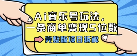 Ai音乐号玩法，多平台几十万粉，一条商单变现5位数，完整版项目拆解-yingqiuwz