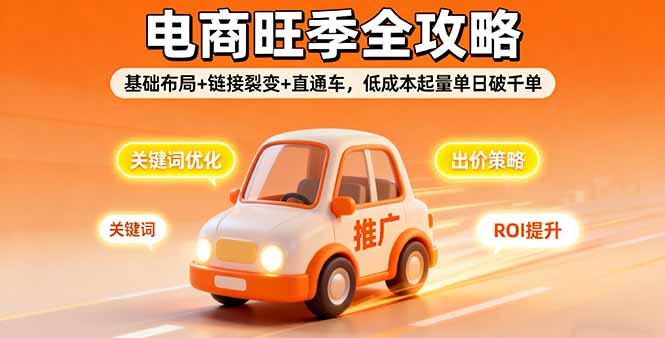 2025电商旺季全攻略，基础布局+链接裂变+直通车，低成本起量单日破千单-yingqiuwz