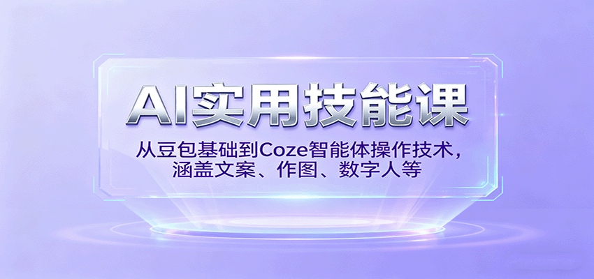 AI实用技能课，从豆包基础到Coze智能体操作技术，涵盖文案、作图、数字人等-yingqiuwz