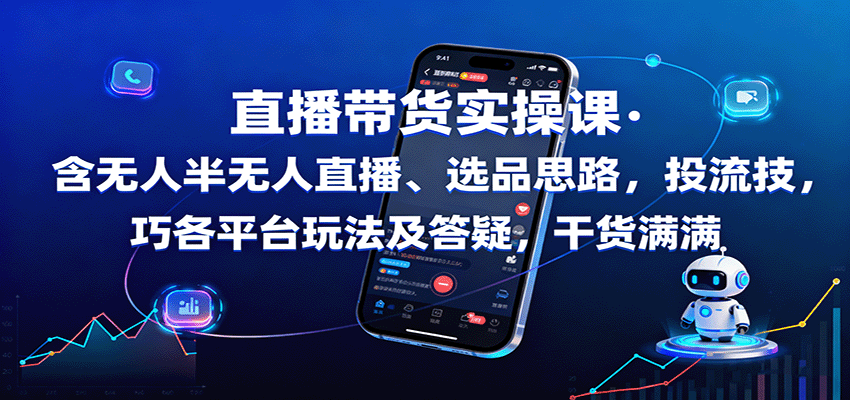 直播带货实操课：含无人半无人直播、选品思路，投流技巧，各平台玩法及答疑，干货满满-yingqiuwz