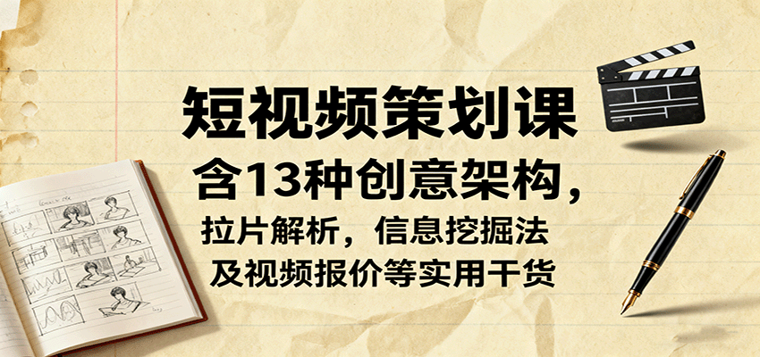 短视频策划课，含13种创意架构，拉片解析，信息挖掘法及视频报价等实用干货-yingqiuwz
