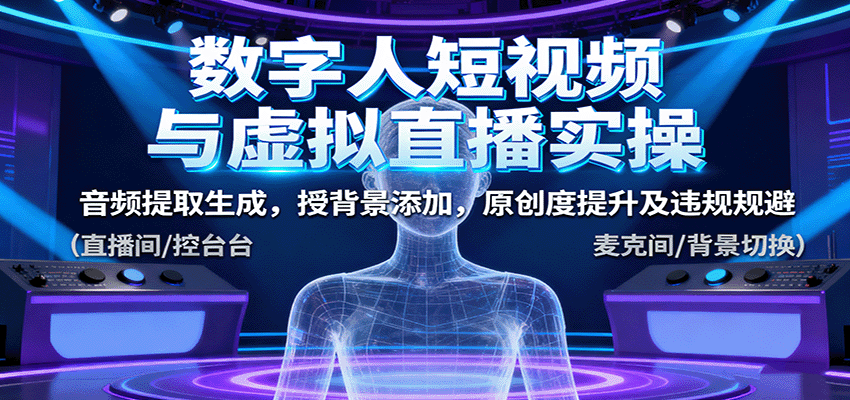 数字人短视频与虚拟直播实操，音频提取生成，背景添加，原创度提升及违规规避-yingqiuwz