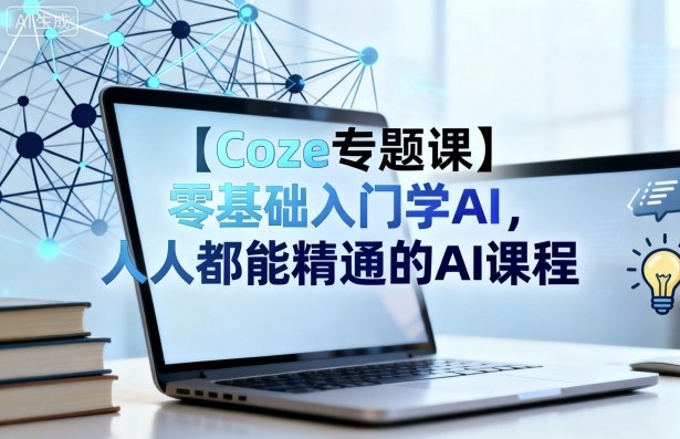 【Coze专题课】零基础入门学AI，人人都能精通的AI课程-yingqiuwz